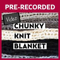 Chunky Knit Blanket Pre-Recorded Video Tutorial